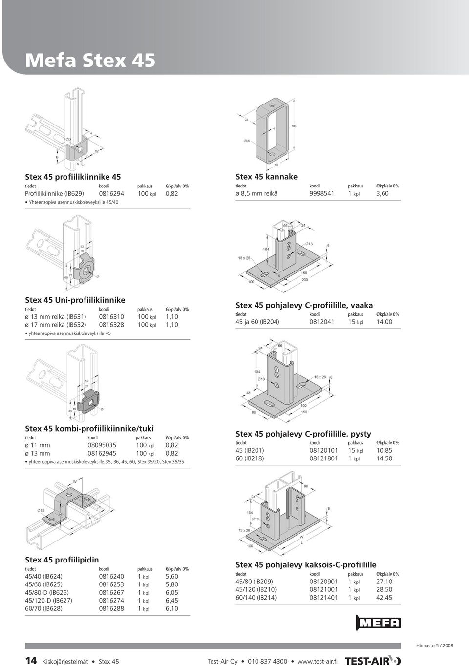 (IB204) 0812041 15 kpl 14,00 Stex 45 kombi-profiilikiinnike/tuki ø 11 mm 08095035 100 kpl 0,82 ø 13 mm 08162945 100 kpl 0,82 yhteensopiva asennuskiskoleveyksille 35, 36, 45, 60, Stex 35/20, Stex