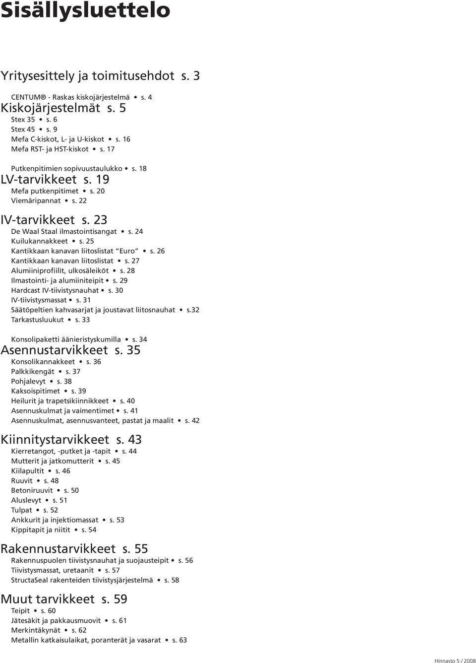 24 Kuilukannakkeet s. 25 Kantikkaan kanavan liitoslistat Euro s. 26 Kantikkaan kanavan liitoslistat s. 27 Alumiiniprofiilit, ulkosäleiköt s. 28 Ilmastointi- ja alumiiniteipit s.