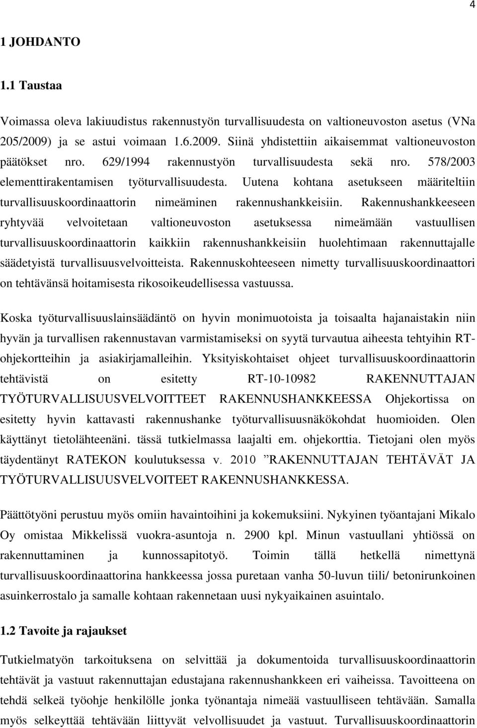 Rakennushankkeeseen ryhtyvää velvoitetaan valtioneuvoston asetuksessa nimeämään vastuullisen turvallisuuskoordinaattorin kaikkiin rakennushankkeisiin huolehtimaan rakennuttajalle säädetyistä