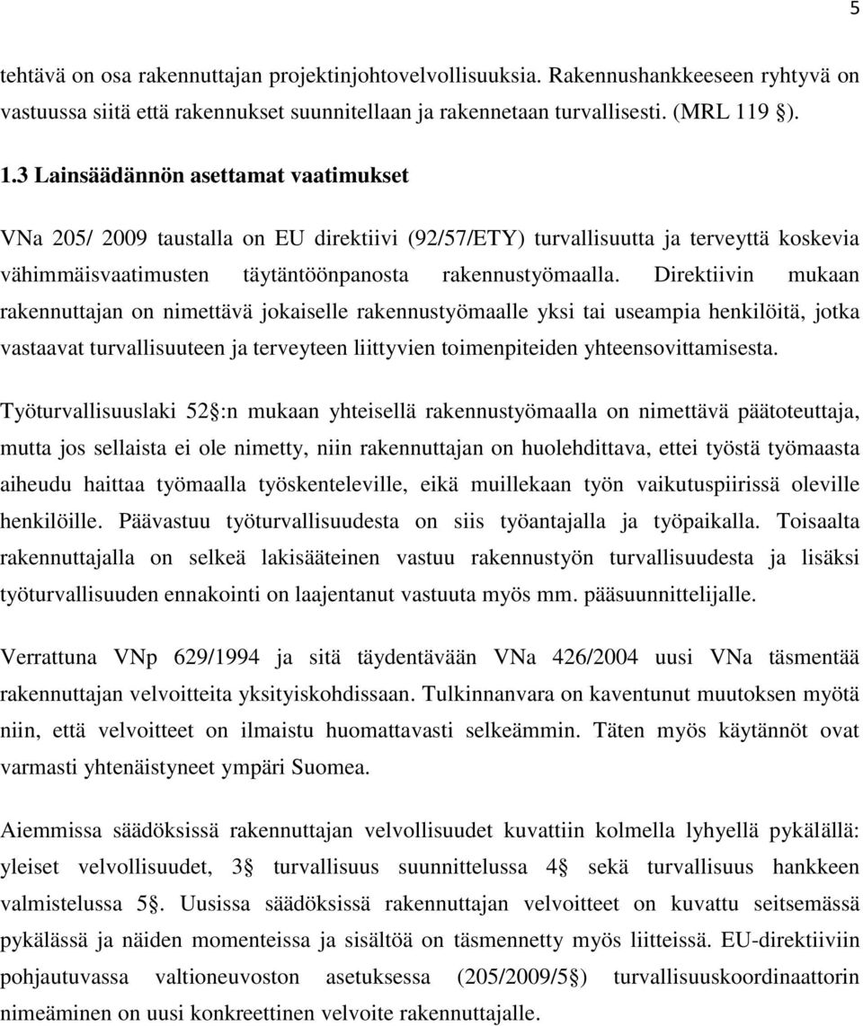 Direktiivin mukaan rakennuttajan on nimettävä jokaiselle rakennustyömaalle yksi tai useampia henkilöitä, jotka vastaavat turvallisuuteen ja terveyteen liittyvien toimenpiteiden yhteensovittamisesta.