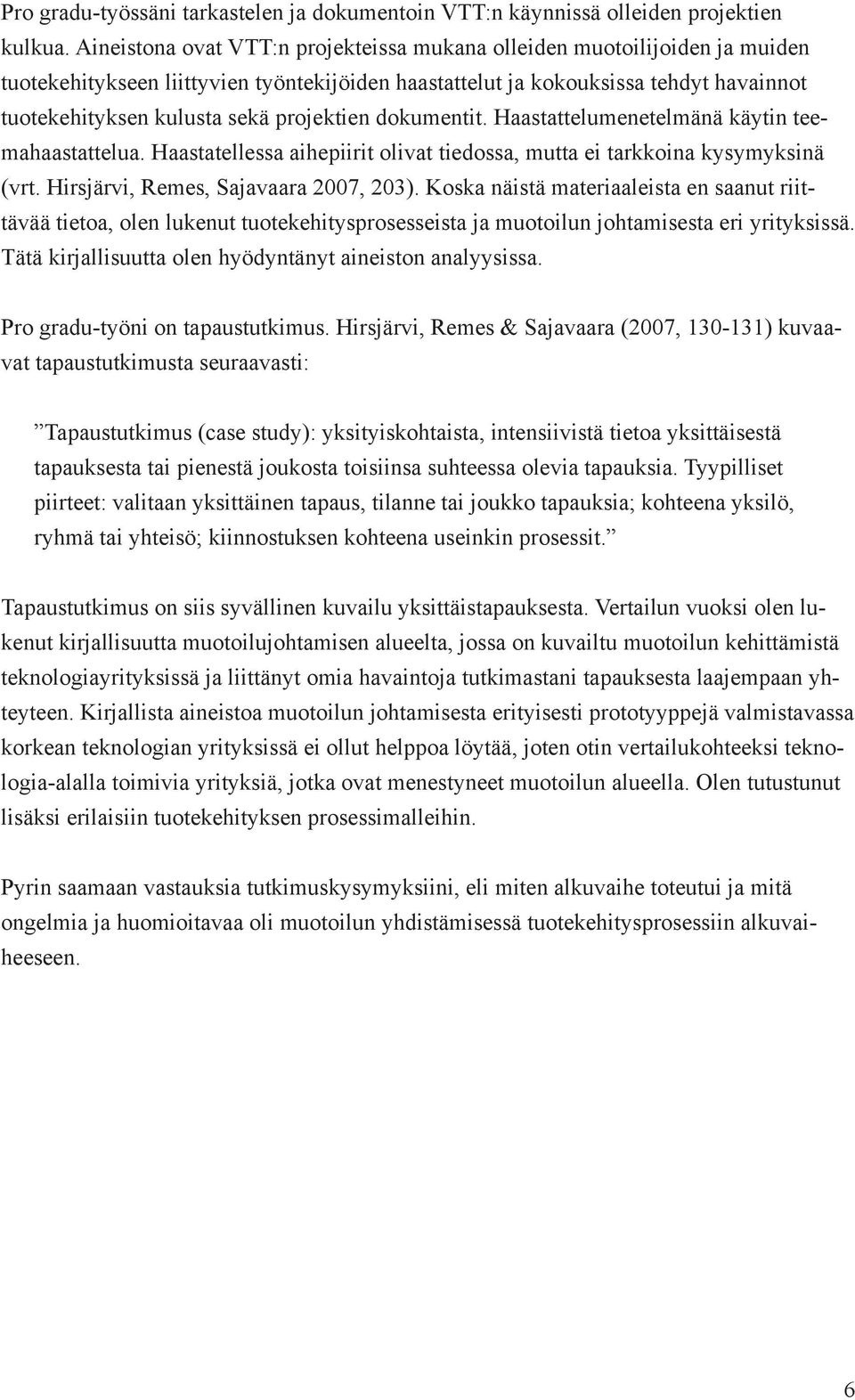 projektien dokumentit. Haastattelumenetelmänä käytin teemahaastattelua. Haastatellessa aihepiirit olivat tiedossa, mutta ei tarkkoina kysymyksinä (vrt. Hirsjärvi, Remes, Sajavaara 2007, 203).