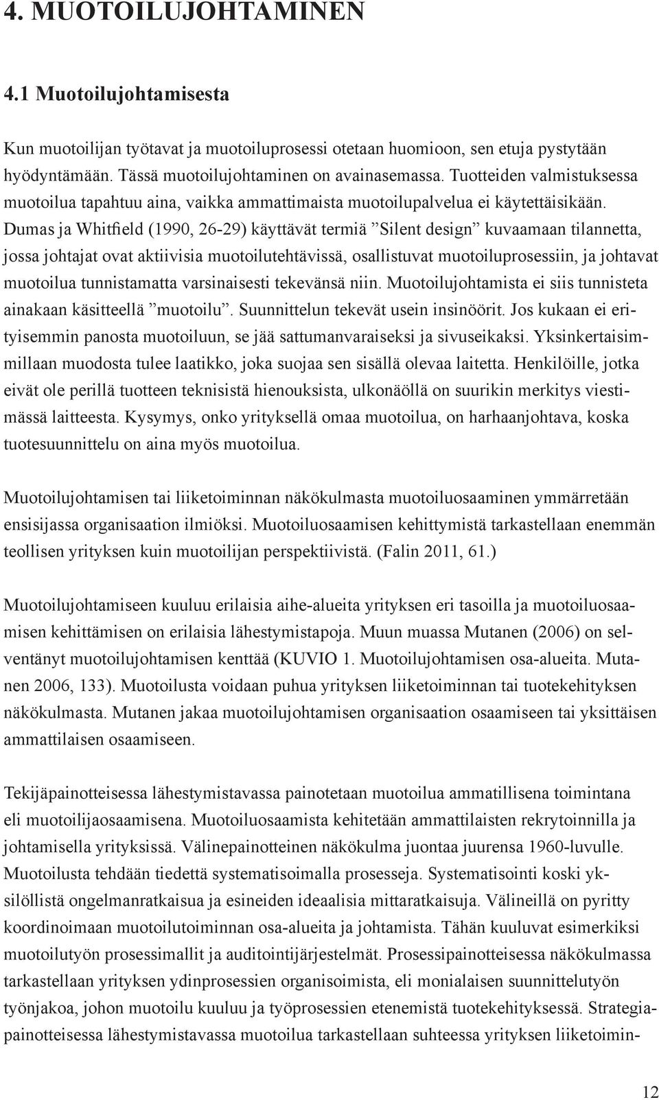 Dumas ja Whitfield (1990, 26-29) käyttävät termiä Silent design kuvaamaan tilannetta, jossa johtajat ovat aktiivisia muotoilutehtävissä, osallistuvat muotoiluprosessiin, ja johtavat muotoilua