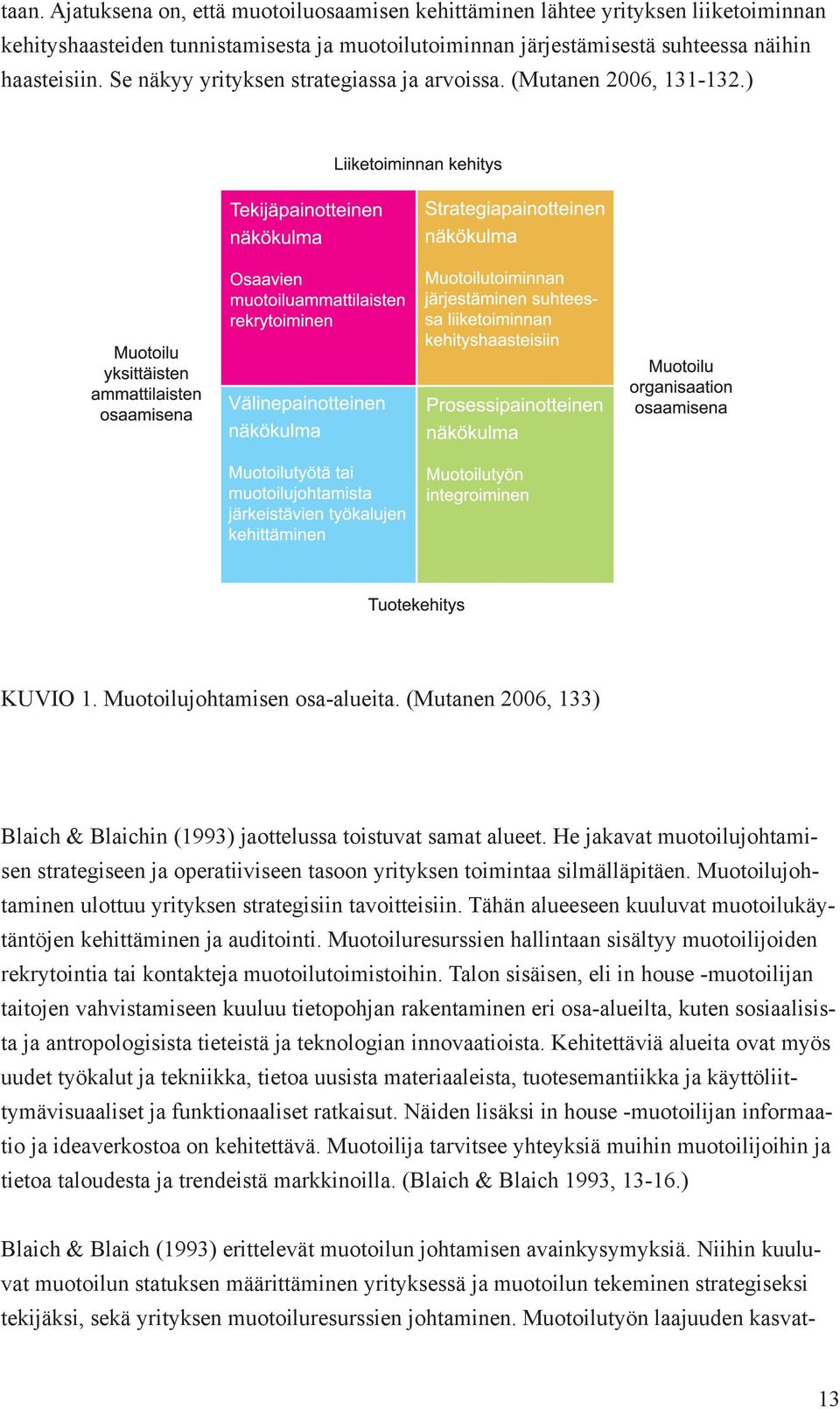 He jakavat muotoilujohtamisen strategiseen ja operatiiviseen tasoon yrityksen toimintaa silmälläpitäen. Muotoilujohtaminen ulottuu yrityksen strategisiin tavoitteisiin.