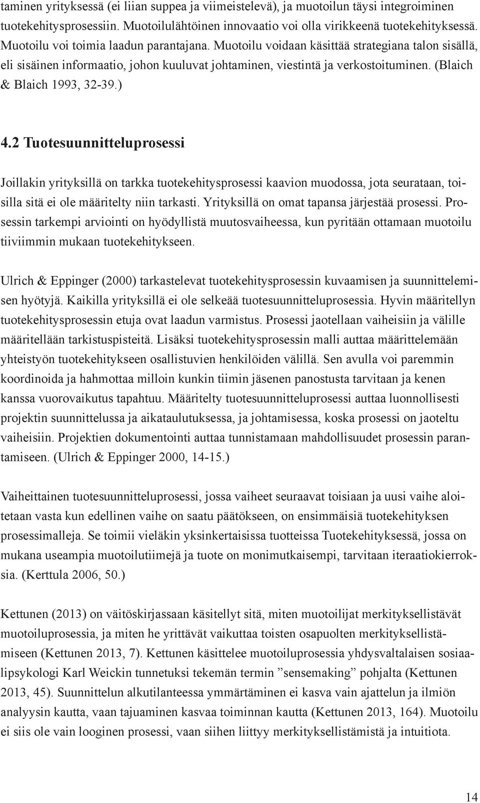 (Blaich & Blaich 1993, 32-39.) 4.2 Tuotesuunnitteluprosessi Joillakin yrityksillä on tarkka tuotekehitysprosessi kaavion muodossa, jota seurataan, toisilla sitä ei ole määritelty niin tarkasti.