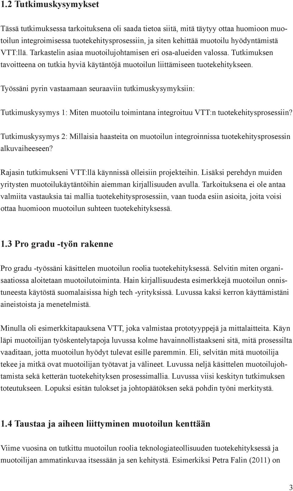 Työssäni pyrin vastaamaan seuraaviin tutkimuskysymyksiin: Tutkimuskysymys 1: Miten muotoilu toimintana integroituu VTT:n tuotekehitysprosessiin?