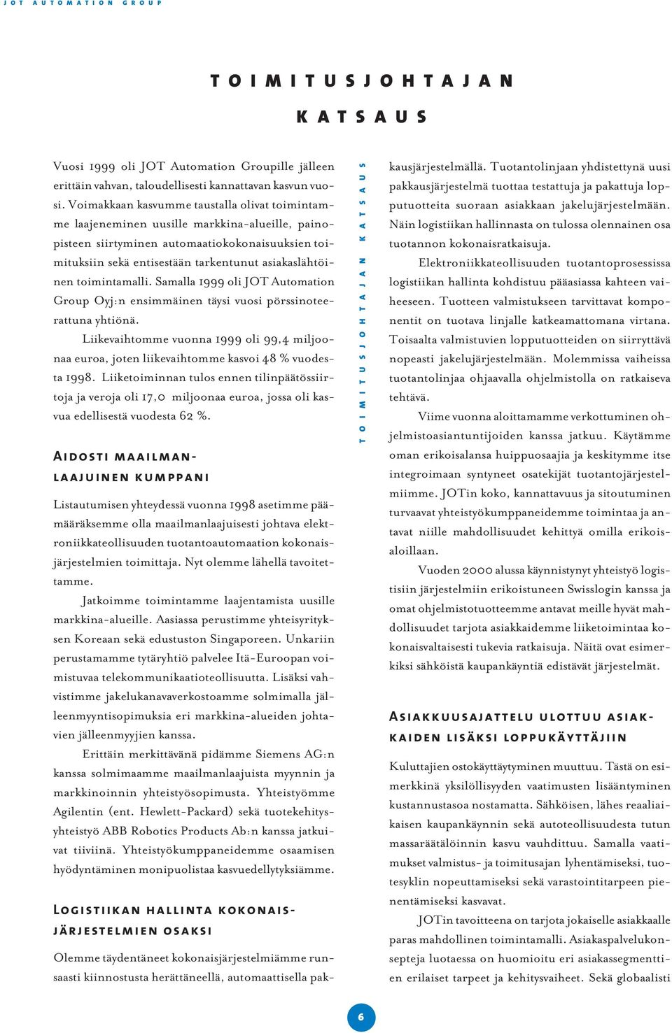 toimintamalli. Samalla 1999 oli JOT Automation Group Oyj:n ensimmäinen täysi vuosi pörssinoteerattuna yhtiönä.