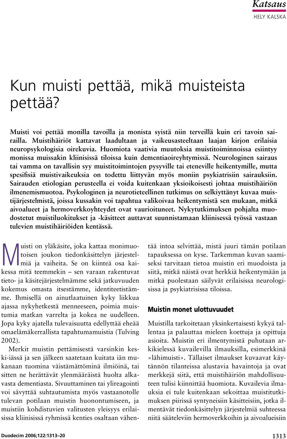 Huomiota vaativia muutoksia muistitoiminnoissa esiintyy monissa muissakin kliinisissä tiloissa kuin dementiaoireyhtymissä.