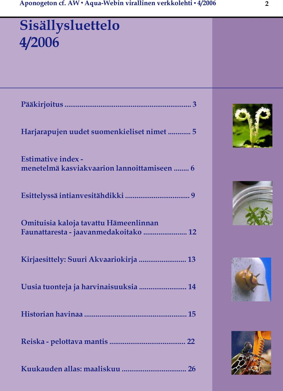 .. 6 Esittelyssä intianvesitähdikki... 9 Omituisia kaloja tavattu Hämeenlinnan Faunattaresta - jaavanmedakoitako.