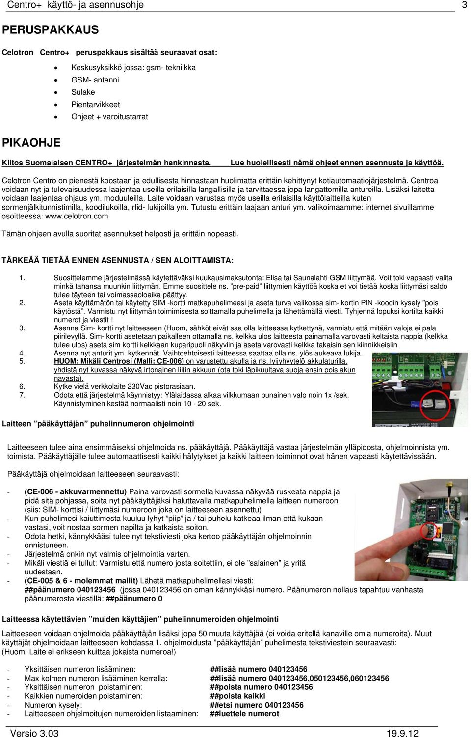 Celotron Centro on pienestä koostaan ja edullisesta hinnastaan huolimatta erittäin kehittynyt kotiautomaatiojärjestelmä.