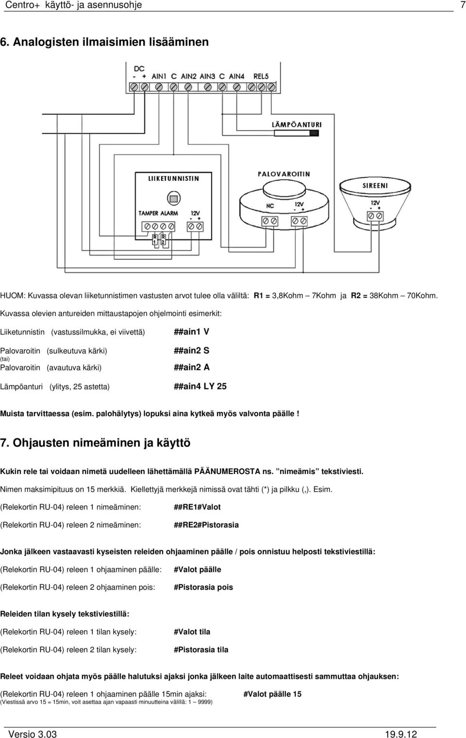 ##ain2 A Lämpöanturi (ylitys, 25 astetta) ##ain4 LY 25 Muista tarvittaessa (esim. palohälytys) lopuksi aina kytkeä myös valvonta päälle! 7.