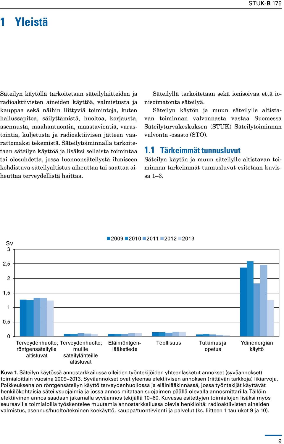 Säteilytoiminnalla tarkoitetaan säteilyn käyttöä ja lisäksi sellaista toimintaa tai olosuhdetta, jossa luonnonsäteilystä ihmiseen kohdistuva säteilyaltistus aiheuttaa tai saattaa aiheuttaa