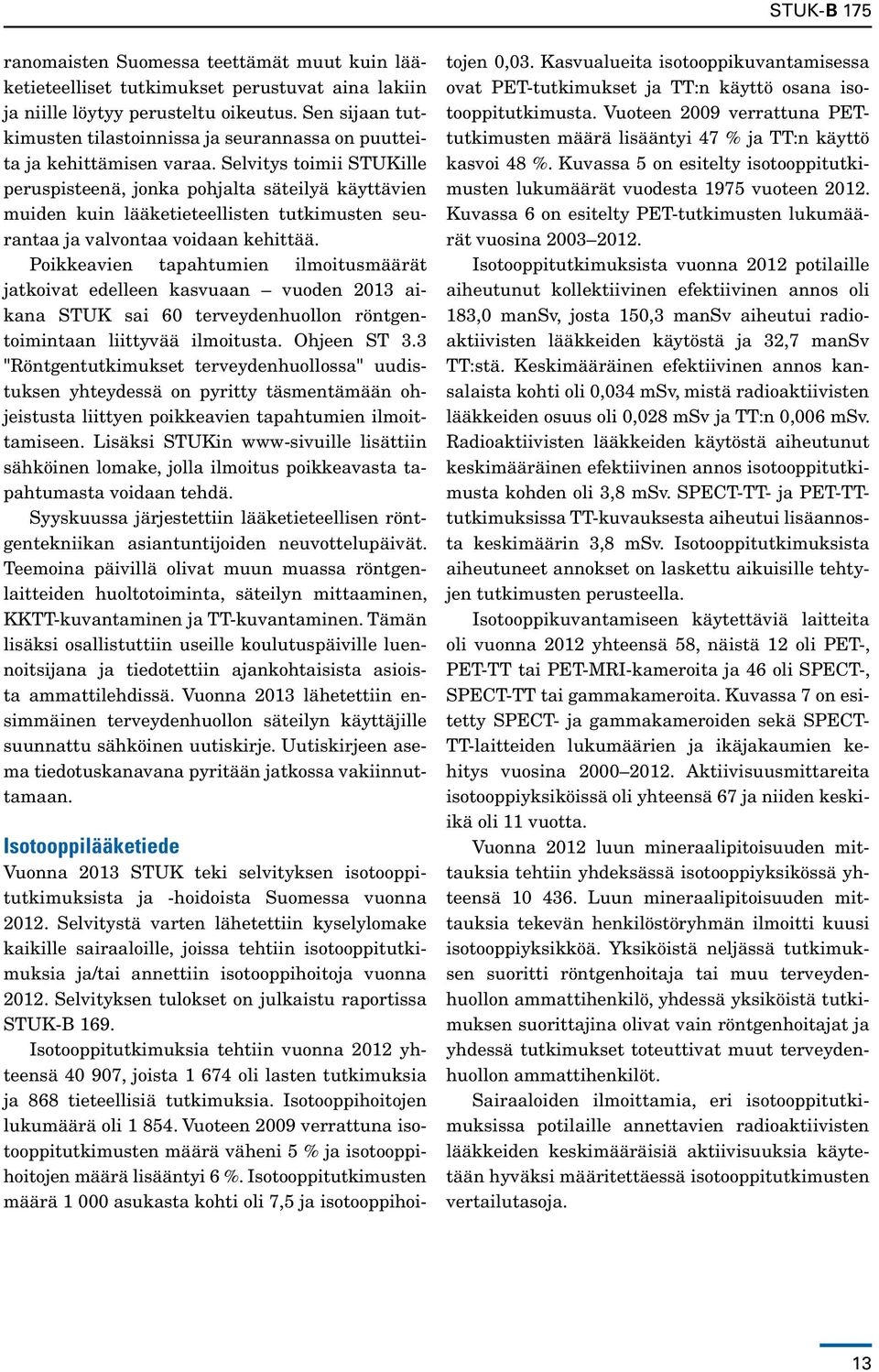 Selvitys toimii STUKille peruspisteenä, jonka pohjalta säteilyä käyttävien muiden kuin lääketieteellisten tutkimusten seurantaa ja valvontaa voidaan kehittää.