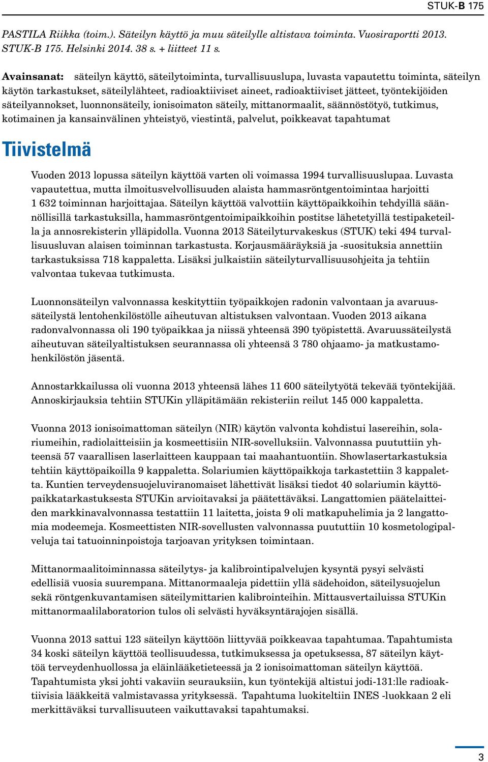 työntekijöiden säteilyannokset, luonnonsäteily, ionisoimaton säteily, mittanormaalit, säännöstötyö, tutkimus, kotimainen ja kansainvälinen yhteistyö, viestintä, palvelut, poikkeavat tapahtumat