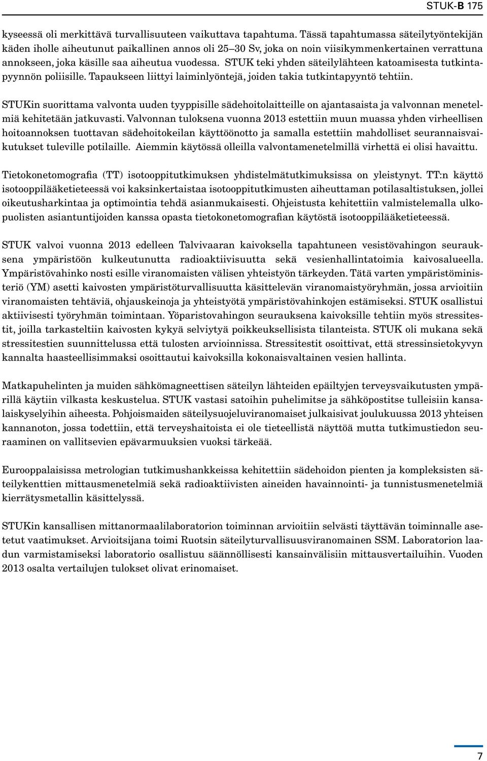 STUK teki yhden säteilylähteen katoamisesta tutkintapyynnön poliisille. Tapaukseen liittyi laiminlyöntejä, joiden takia tutkintapyyntö tehtiin.