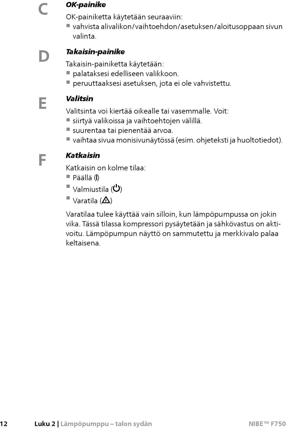 Voit: siirtyä valikoissa ja vaihtoehtojen välillä. suurentaa tai pienentää arvoa. vaihtaa sivua monisivunäytössä (esim. ohjeteksti ja huoltotiedot).