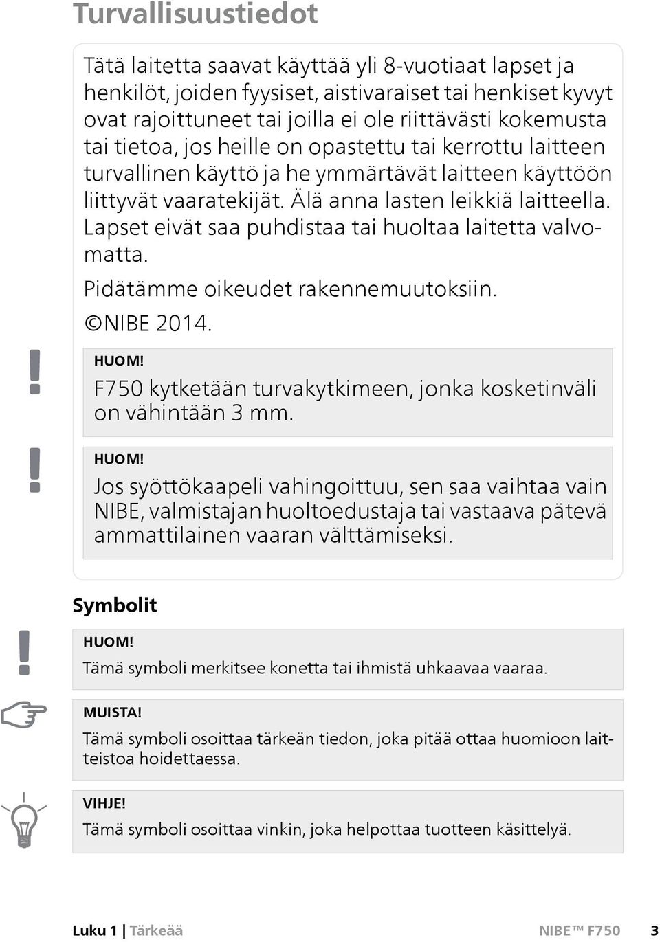 Lapset eivät saa puhdistaa tai huoltaa laitetta valvomatta. Pidätämme oikeudet rakennemuutoksiin. NIBE 2014. HUOM!