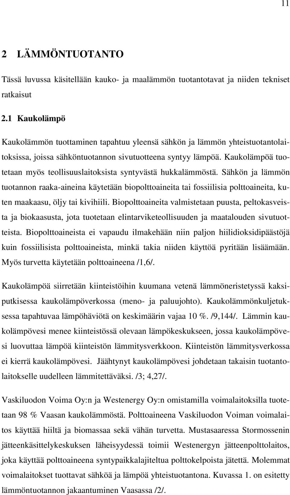 Kaukolämpöä tuotetaan myös teollisuuslaitoksista syntyvästä hukkalämmöstä.