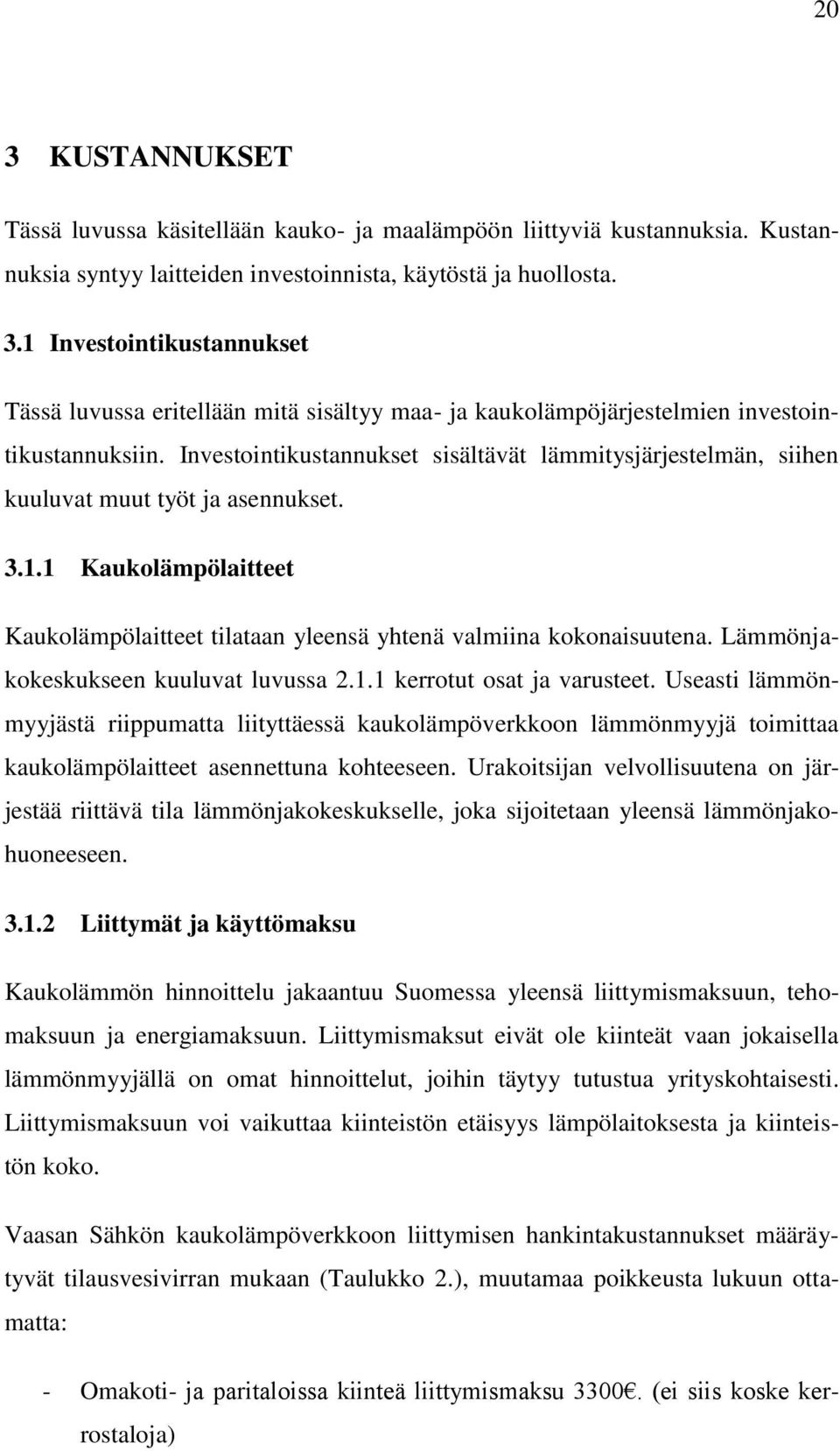 Lämmönjakokeskukseen kuuluvat luvussa 2.1.1 kerrotut osat ja varusteet.