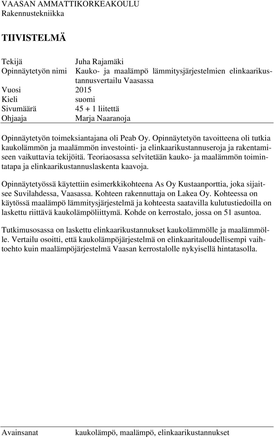 Opinnäytetyön tavoitteena oli tutkia kaukolämmön ja maalämmön investointi- ja elinkaarikustannuseroja ja rakentamiseen vaikuttavia tekijöitä.