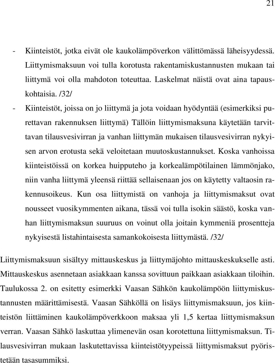 /32/ - Kiinteistöt, joissa on jo liittymä ja jota voidaan hyödyntää (esimerkiksi purettavan rakennuksen liittymä) Tällöin liittymismaksuna käytetään tarvittavan tilausvesivirran ja vanhan liittymän