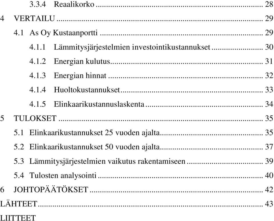 .. 34 5 TULOKSET... 35 5.1 Elinkaarikustannukset 25 vuoden ajalta... 35 5.2 Elinkaarikustannukset 50 vuoden ajalta... 37 5.