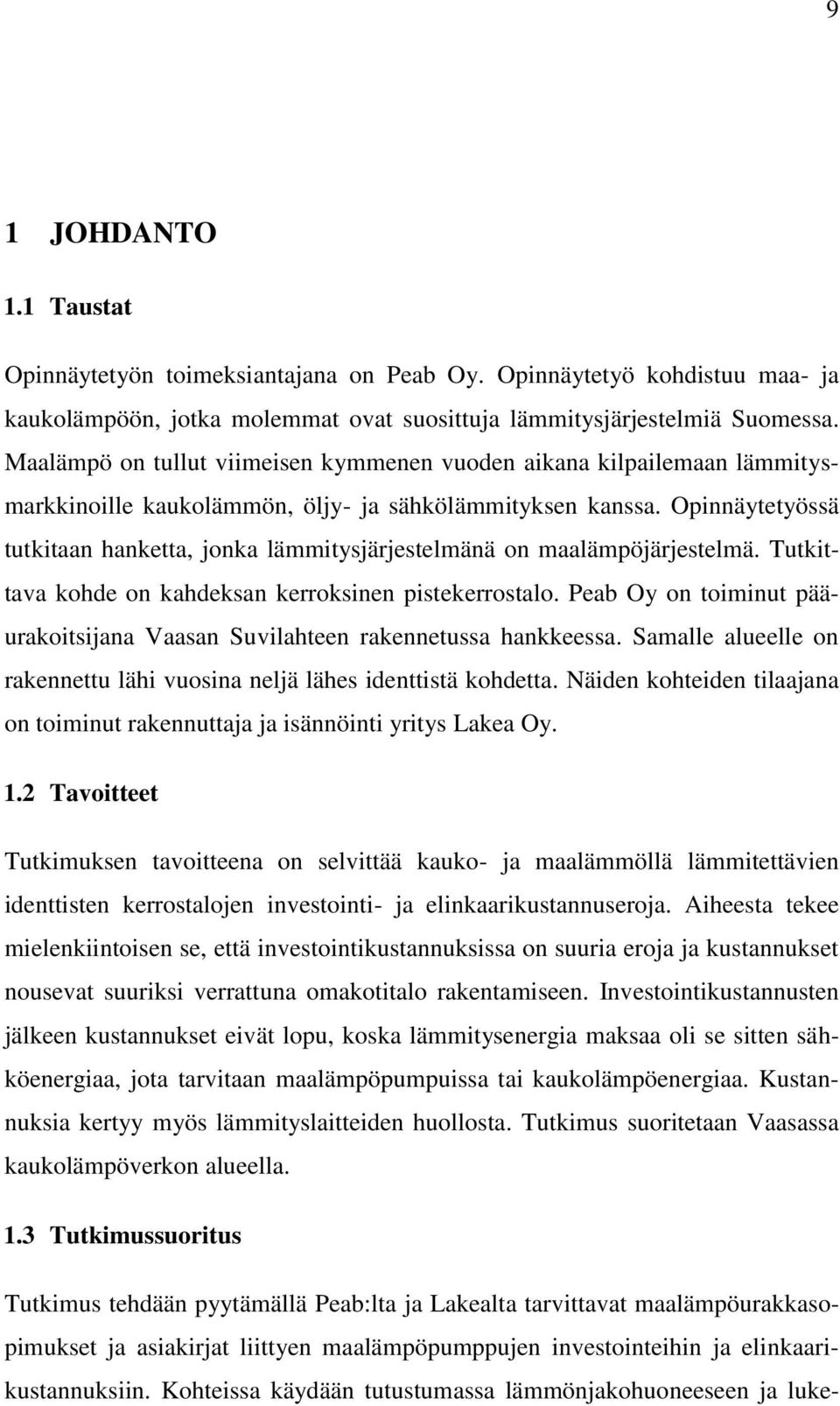 Opinnäytetyössä tutkitaan hanketta, jonka lämmitysjärjestelmänä on maalämpöjärjestelmä. Tutkittava kohde on kahdeksan kerroksinen pistekerrostalo.