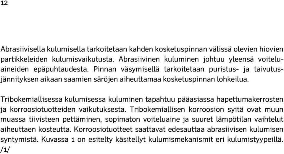 Pinnan väsymisellä tarkoitetaan puristus- ja taivutusjännityksen aikaan saamien säröjen aiheuttamaa kosketuspinnan lohkeilua.