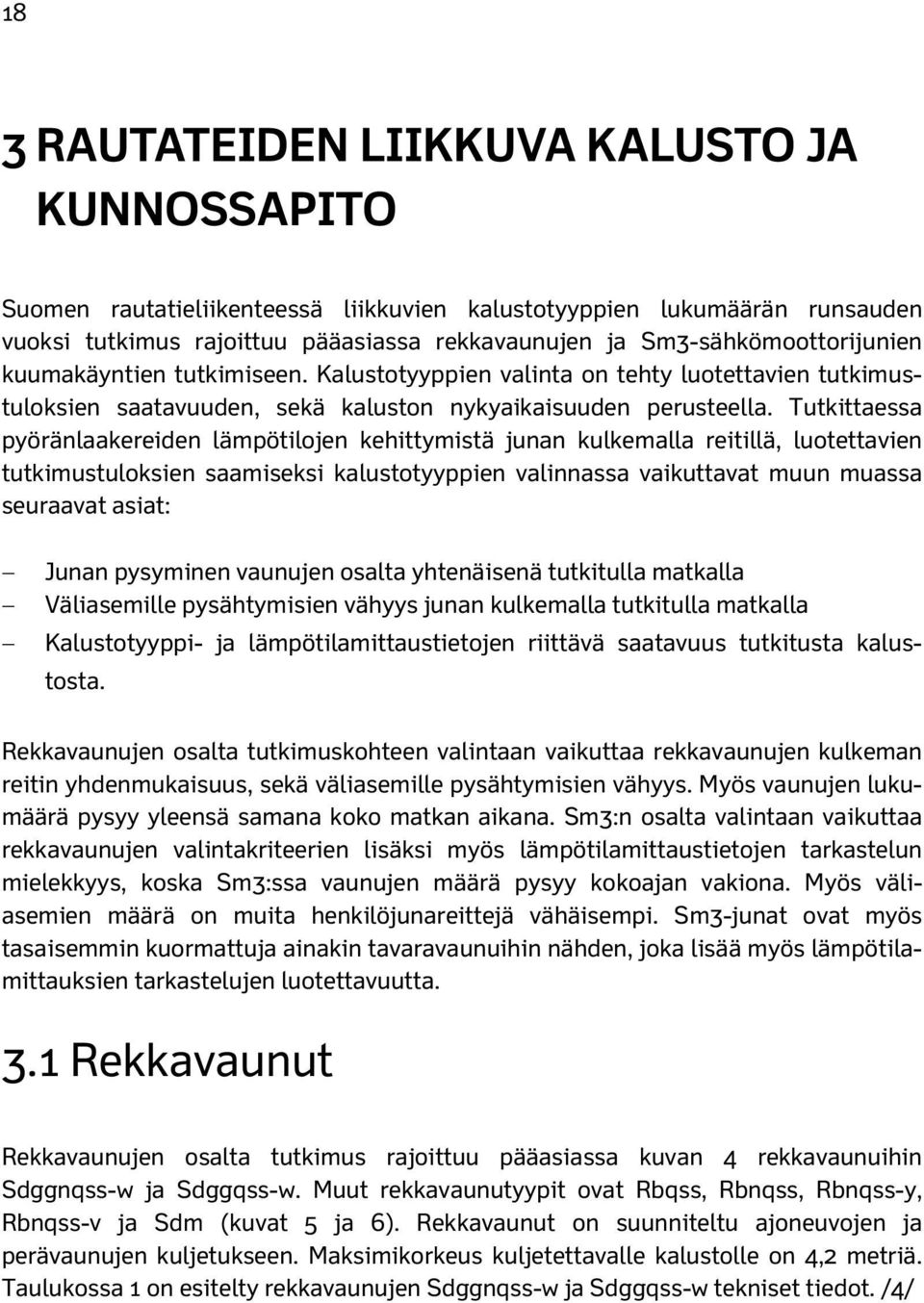 Tutkittaessa pyöränlaakereiden lämpötilojen kehittymistä junan kulkemalla reitillä, luotettavien tutkimustuloksien saamiseksi kalustotyyppien valinnassa vaikuttavat muun muassa seuraavat asiat: Junan