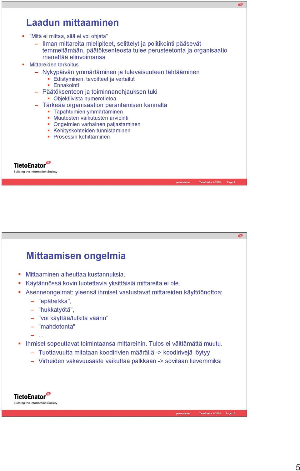 numerotietoa Tärkeää organisaation parantamisen kannalta Tapahtumien ymmärtäminen Muutosten vaikutusten arviointi Ongelmien varhainen paljastaminen Kehityskohteiden tunnistaminen Prosessin