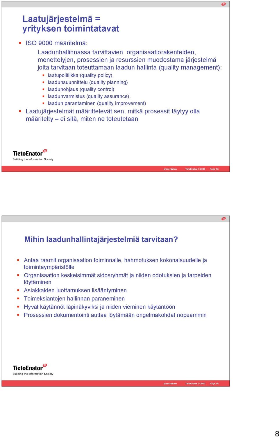 laadun parantaminen (quality improvement) Laatujärjestelmät määrittelevät sen, mitkä prosessit täytyy olla määritelty ei sitä, miten ne toteutetaan presentation TietoEnator 2003 Page 15 Mihin