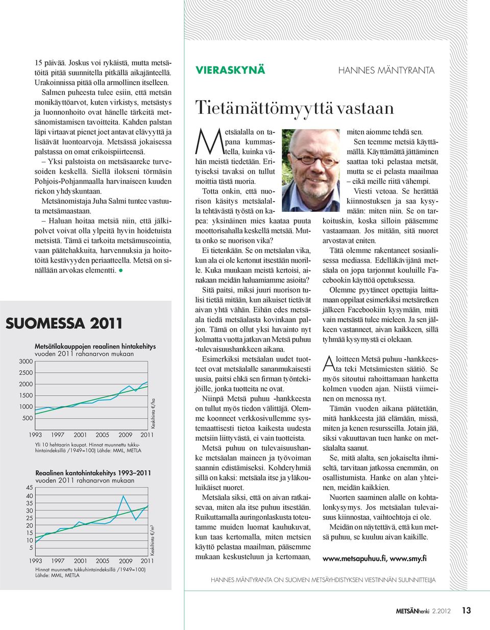 Hinnat muunnettu tukkuhintaindeksillä /1949=100) Lähde: MML, METLA Keskihinta /m³ 1993 1997 2001 2005 2009 2011 Hinnat muunnettu tukkuhintaindeksillä