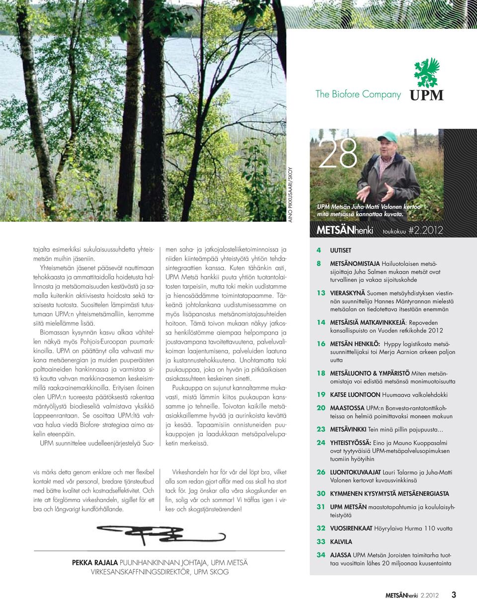 Yhteismetsän jäsenet pääsevät nauttimaan tehokkaasta ja ammattitaidolla hoidetusta hallinnosta ja metsäomaisuuden kestävästä ja samalla kuitenkin aktiivisesta hoidosta sekä tasaisesta tuotosta.