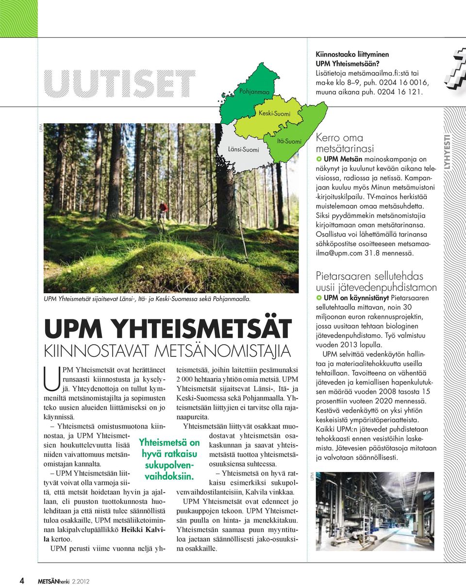 Kampanjaan kuuluu myös Minun metsämuistoni -kirjoituskilpailu. TV-mainos herkistää muistelemaan omaa metsäsuhdetta. Siksi pyydämmekin metsänomistajia kirjoittamaan oman metsätarinansa.