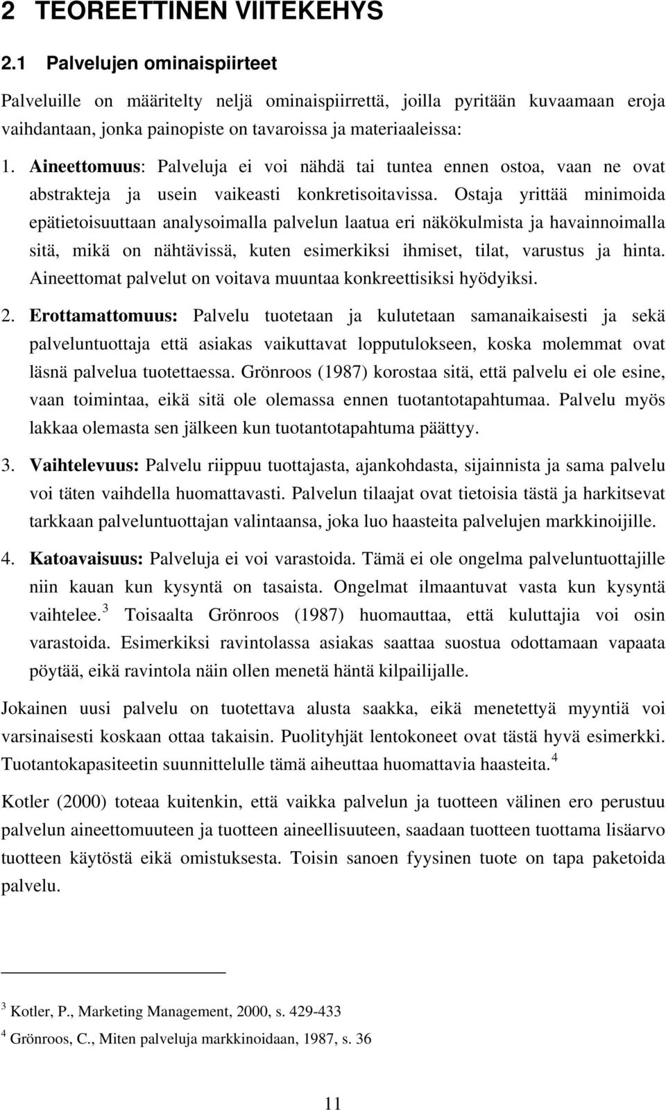 Aineettomuus: Palveluja ei voi nähdä tai tuntea ennen ostoa, vaan ne ovat abstrakteja ja usein vaikeasti konkretisoitavissa.