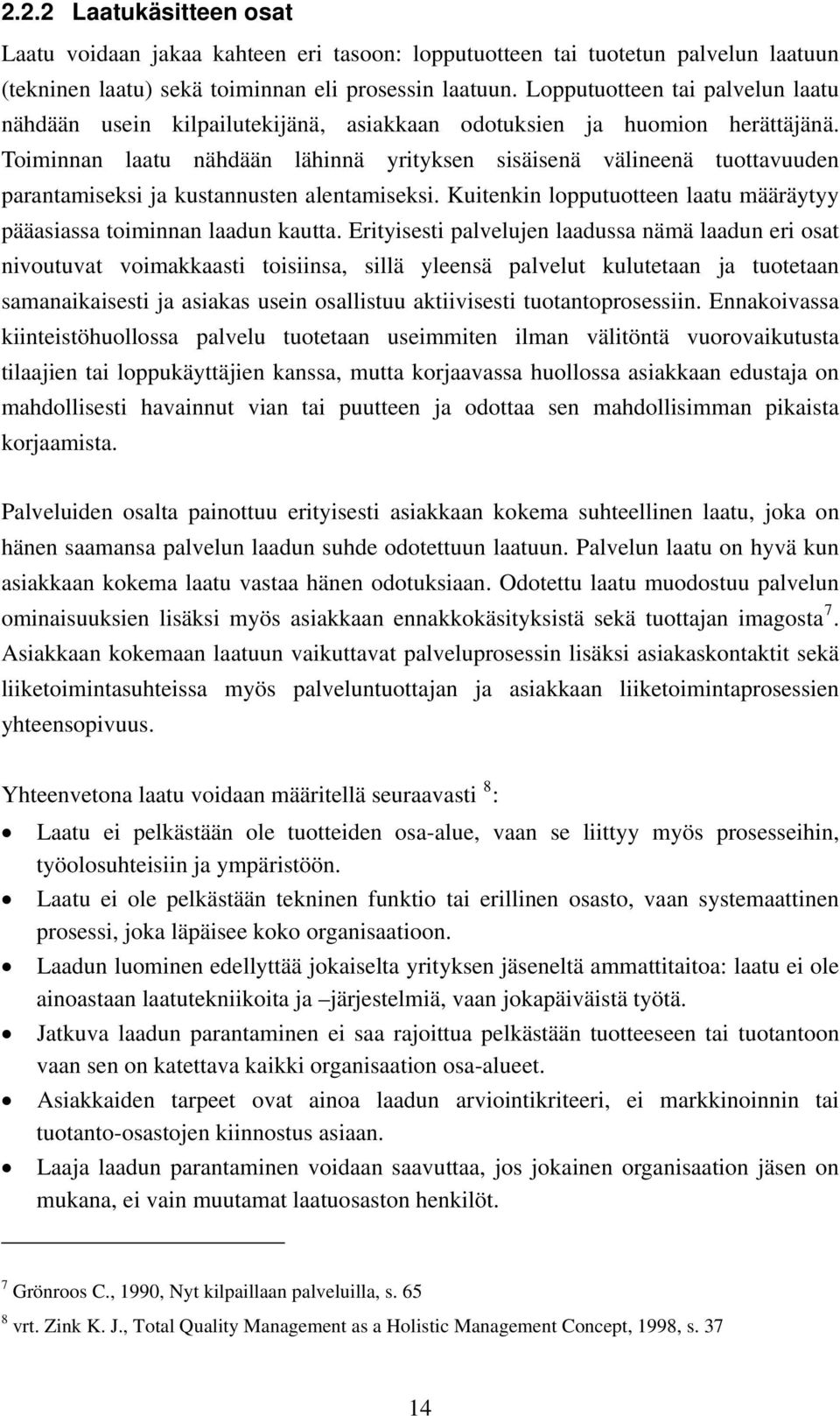 Toiminnan laatu nähdään lähinnä yrityksen sisäisenä välineenä tuottavuuden parantamiseksi ja kustannusten alentamiseksi. Kuitenkin lopputuotteen laatu määräytyy pääasiassa toiminnan laadun kautta.