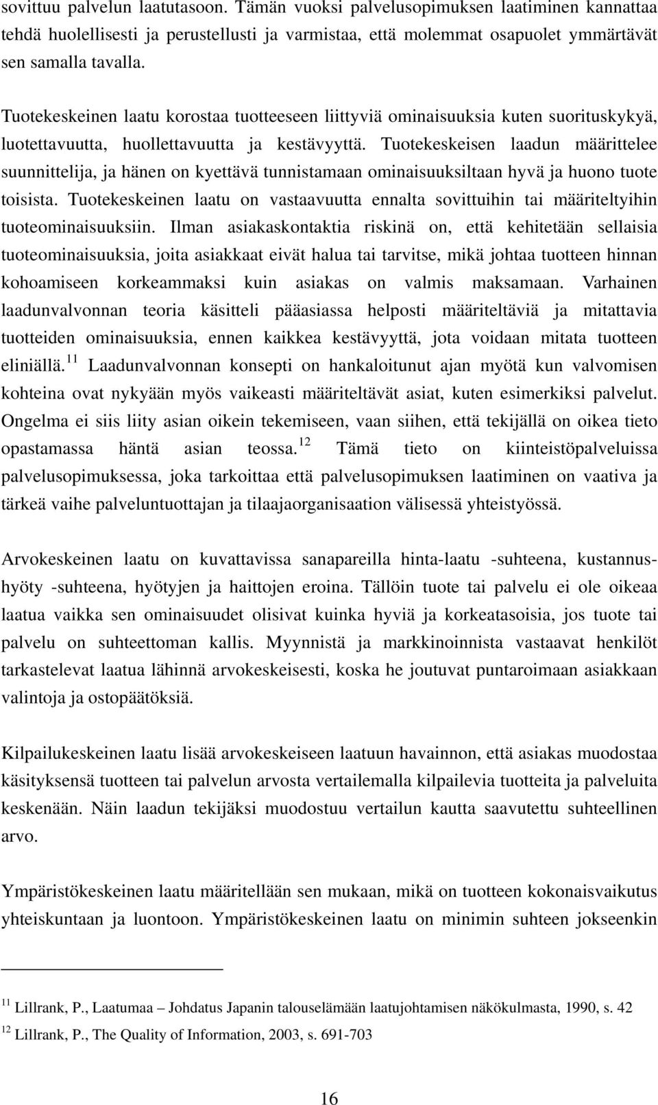 Tuotekeskeisen laadun määrittelee suunnittelija, ja hänen on kyettävä tunnistamaan ominaisuuksiltaan hyvä ja huono tuote toisista.