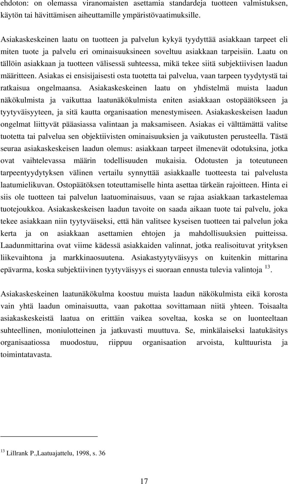 Laatu on tällöin asiakkaan ja tuotteen välisessä suhteessa, mikä tekee siitä subjektiivisen laadun määritteen.