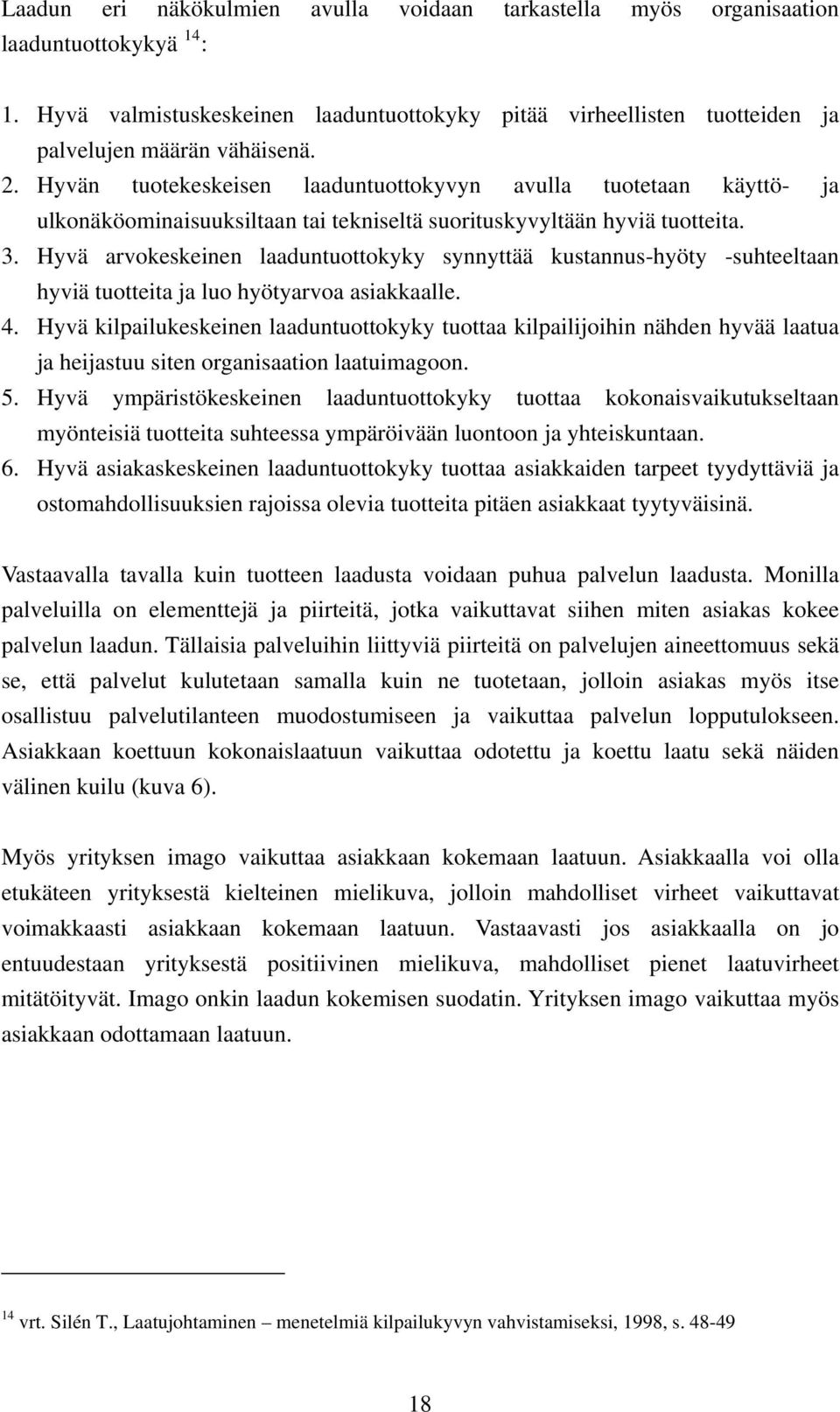 Hyvä arvokeskeinen laaduntuottokyky synnyttää kustannus-hyöty -suhteeltaan hyviä tuotteita ja luo hyötyarvoa asiakkaalle. 4.