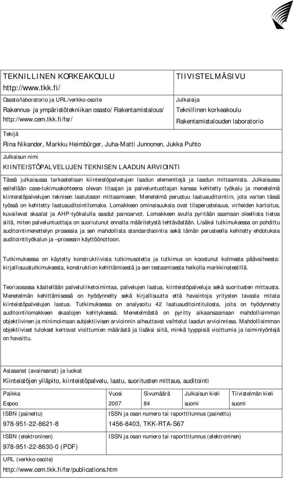 fi/fsr/ TIIVISTELMÄSIVU Julkaisija Teknillinen korkeakoulu Rakentamistalouden laboratorio Tekijä Rina Nikander, Markku Heimbürger, Juha-Matti Junnonen, Jukka Puhto Julkaisun nimi KIINTEISTÖPALVELUJEN