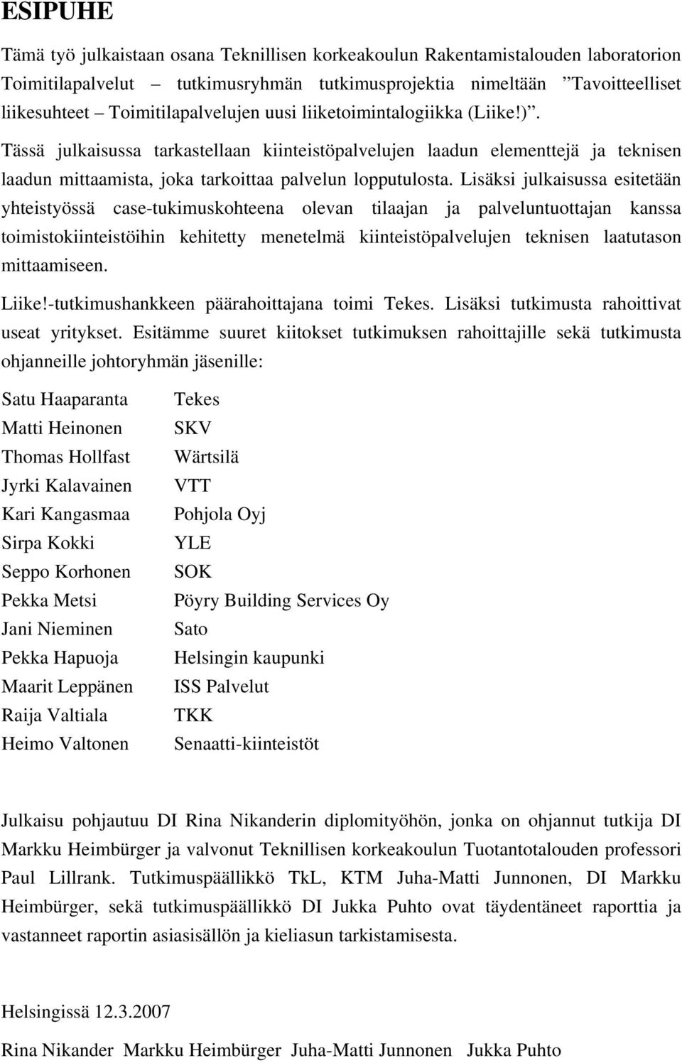 Lisäksi julkaisussa esitetään yhteistyössä case-tukimuskohteena olevan tilaajan ja palveluntuottajan kanssa toimistokiinteistöihin kehitetty menetelmä kiinteistöpalvelujen teknisen laatutason