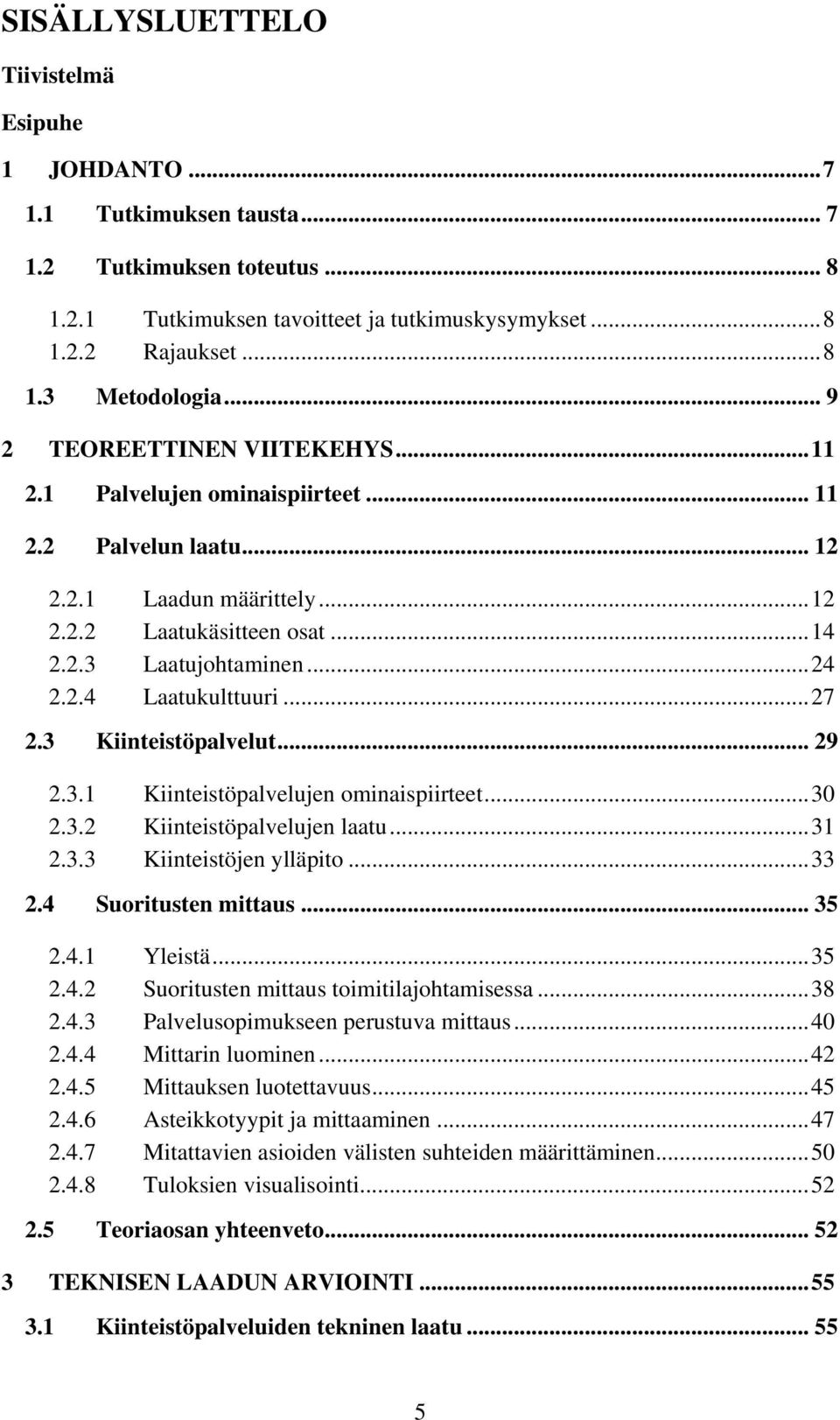 ..27 2.3 Kiinteistöpalvelut... 29 2.3.1 Kiinteistöpalvelujen ominaispiirteet...30 2.3.2 Kiinteistöpalvelujen laatu...31 2.3.3 Kiinteistöjen ylläpito...33 2.4 Suoritusten mittaus... 35 2.4.1 Yleistä.