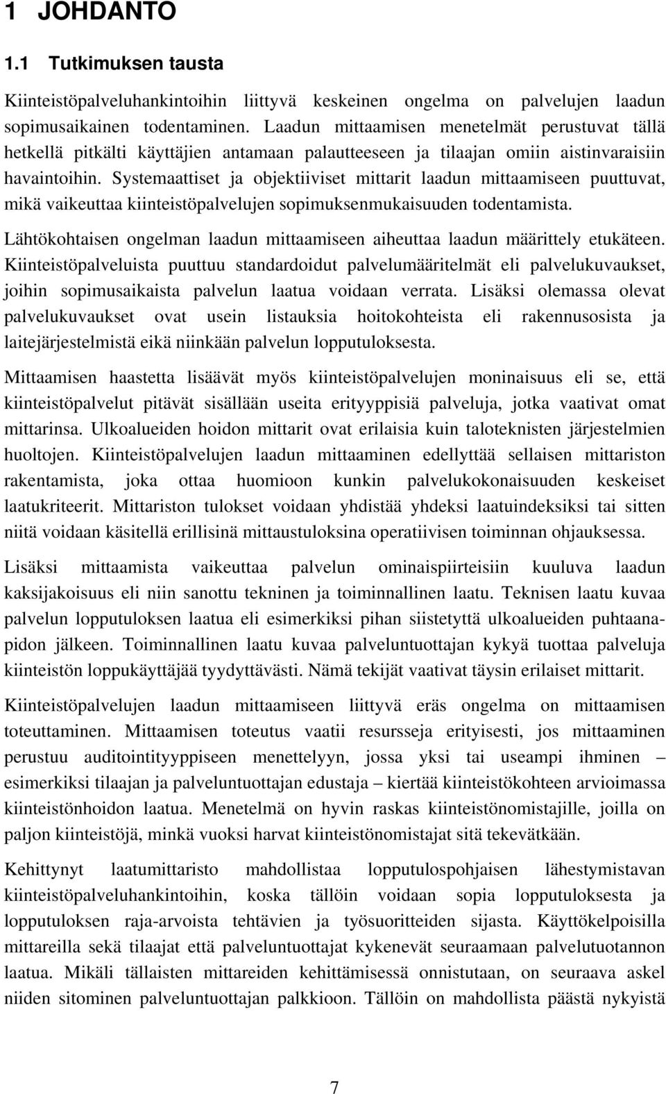 Systemaattiset ja objektiiviset mittarit laadun mittaamiseen puuttuvat, mikä vaikeuttaa kiinteistöpalvelujen sopimuksenmukaisuuden todentamista.