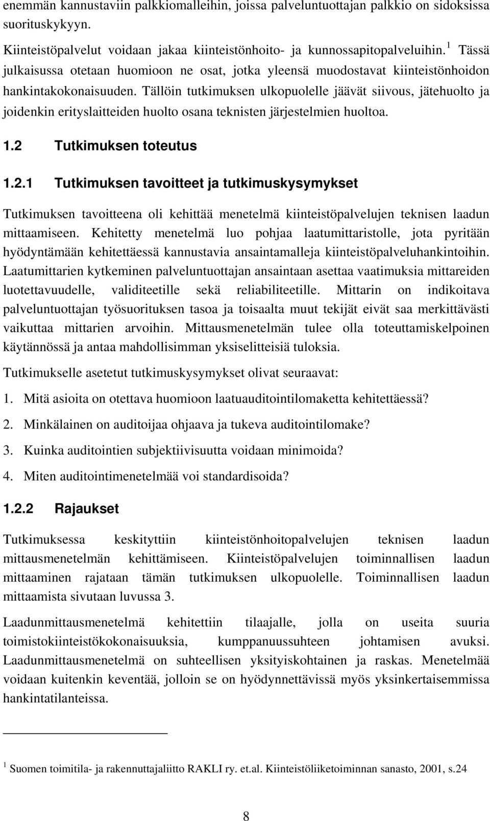 Tällöin tutkimuksen ulkopuolelle jäävät siivous, jätehuolto ja joidenkin erityslaitteiden huolto osana teknisten järjestelmien huoltoa. 1.2 