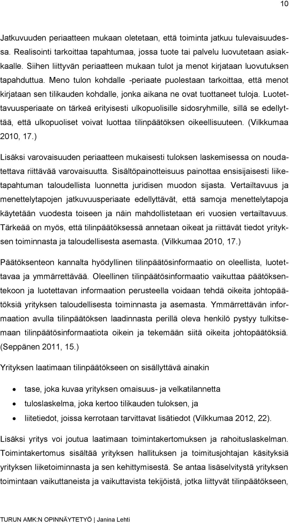 Meno tulon kohdalle -periaate puolestaan tarkoittaa, että menot kirjataan sen tilikauden kohdalle, jonka aikana ne ovat tuottaneet tuloja.