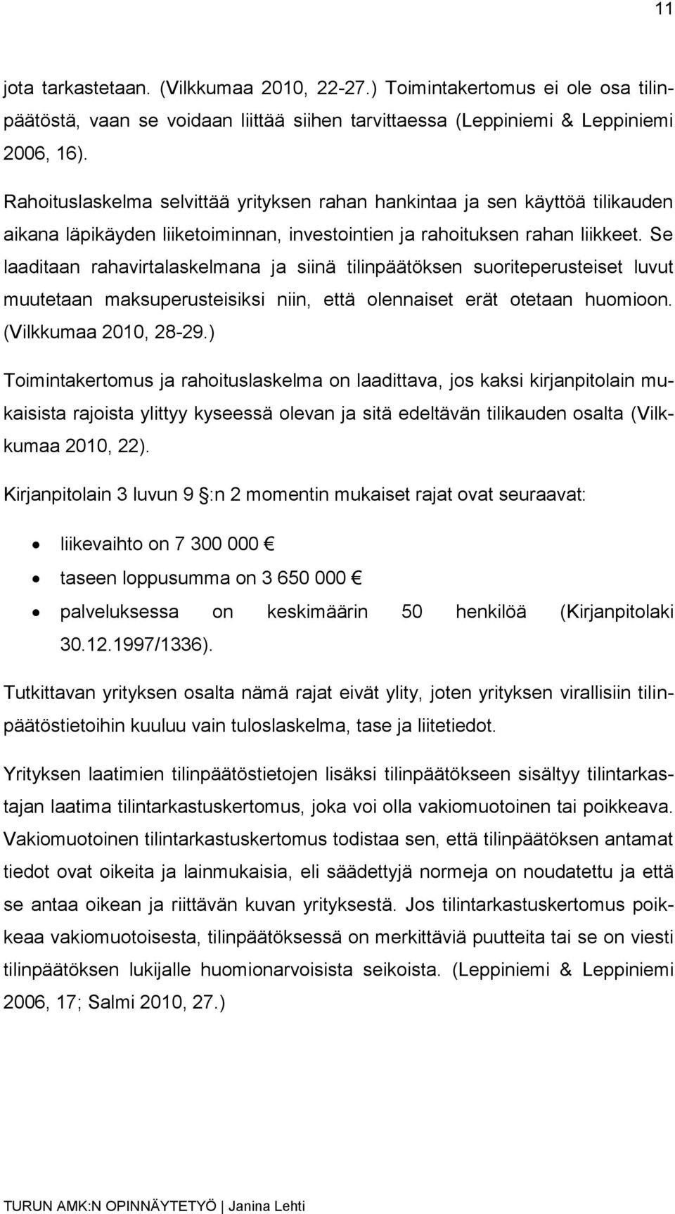 Se laaditaan rahavirtalaskelmana ja siinä tilinpäätöksen suoriteperusteiset luvut muutetaan maksuperusteisiksi niin, että olennaiset erät otetaan huomioon. (Vilkkumaa 2010, 28-29.