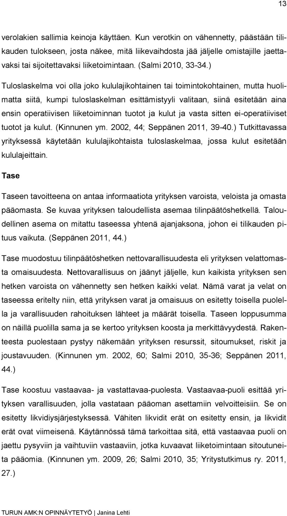 ) Tuloslaskelma voi olla joko kululajikohtainen tai toimintokohtainen, mutta huolimatta siitä, kumpi tuloslaskelman esittämistyyli valitaan, siinä esitetään aina ensin operatiivisen liiketoiminnan