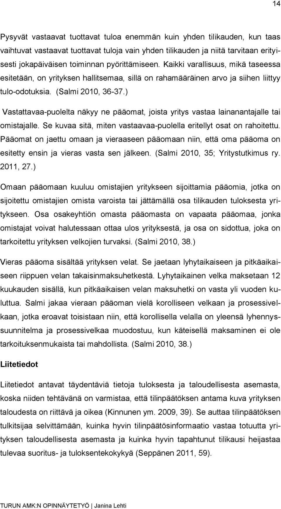 ) Vastattavaa-puolelta näkyy ne pääomat, joista yritys vastaa lainanantajalle tai omistajalle. Se kuvaa sitä, miten vastaavaa-puolella eritellyt osat on rahoitettu.