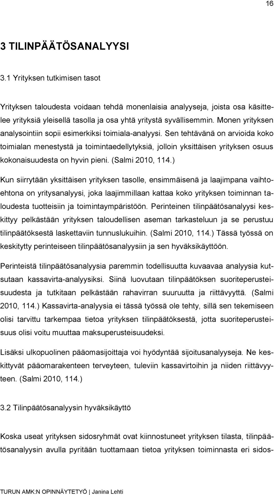 Sen tehtävänä on arvioida koko toimialan menestystä ja toimintaedellytyksiä, jolloin yksittäisen yrityksen osuus kokonaisuudesta on hyvin pieni. (Salmi 2010, 114.