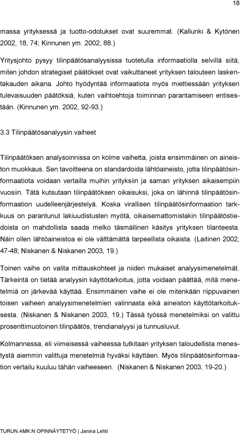 Johto hyödyntää informaatiota myös miettiessään yrityksen tulevaisuuden päätöksiä, kuten vaihtoehtoja toiminnan parantamiseen entisestään. (Kinnunen ym. 2002, 92-93.) 3.