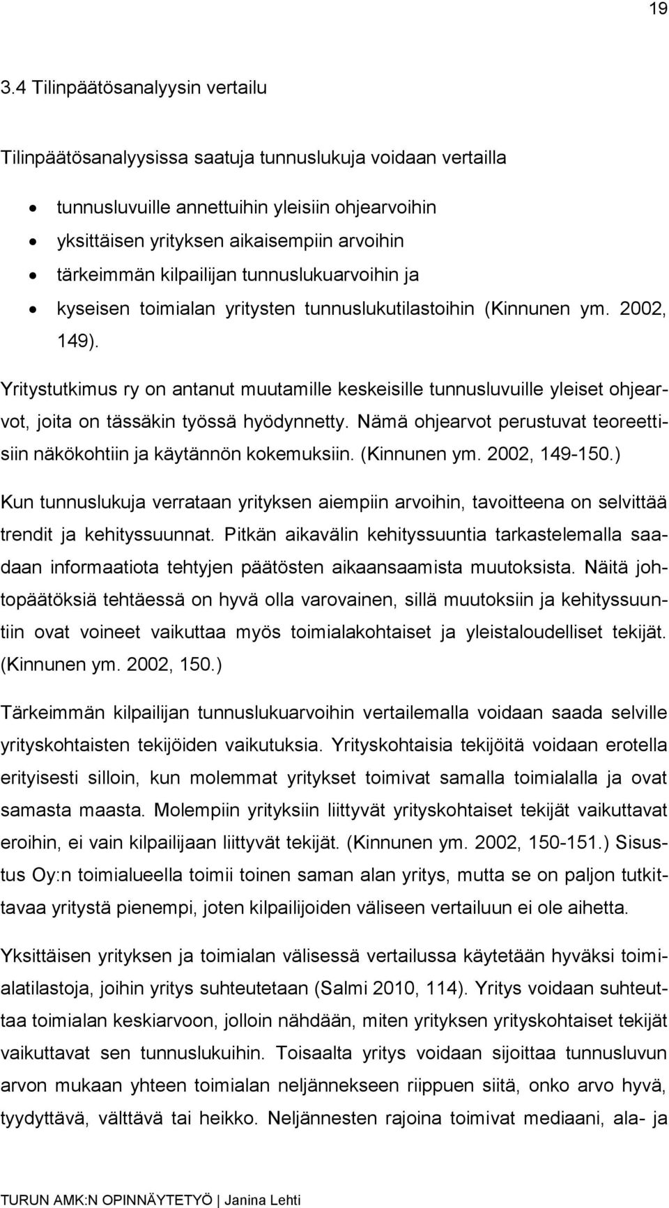 Yritystutkimus ry on antanut muutamille keskeisille tunnusluvuille yleiset ohjearvot, joita on tässäkin työssä hyödynnetty.